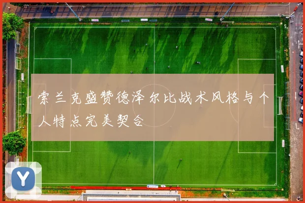 索兰克盛赞德泽尔比战术风格与个人特点完美契合